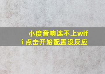 小度音响连不上wifi 点击开始配置没反应